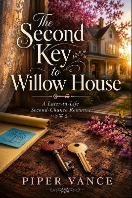 The Second Key to Willow House: A Heartwarming Later-in-Life Second-Chance Romance - Piper Vance - cover