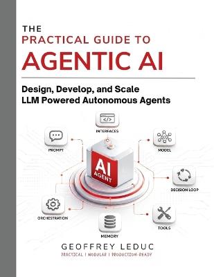 The Practical Guide to Agentic AI: Design, Develop, and Scale LLM Powered Autonomous Agents - Geoffrey Leduc - cover