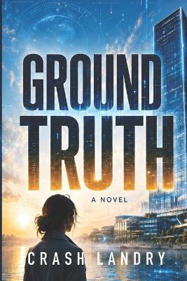 Ground Truth: A Near-Future AI Thriller - Crash Landry - cover