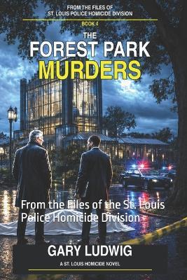 The Forest Park Murders: From the Files of the St. Louis Police Homicide Division - Gary Ludwig - cover