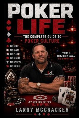 Poker Life: The complete guide to poker culture - Larry McCracken - cover