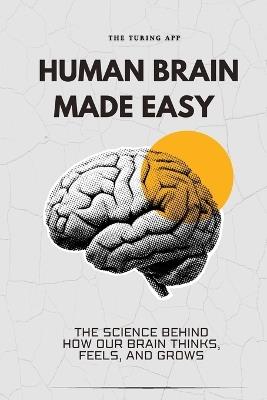 Human Brain Made Easy: The Science Behind How Our Brain Thinks, Feels, and Grows - Turing Editorial Team - cover