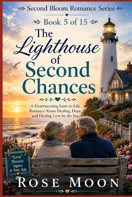The Lighthouse of Second Chances: A Heartwarming Later-in-Life Romance About Healing, Hope, and Finding Love by the Sea - Rose Moon - cover