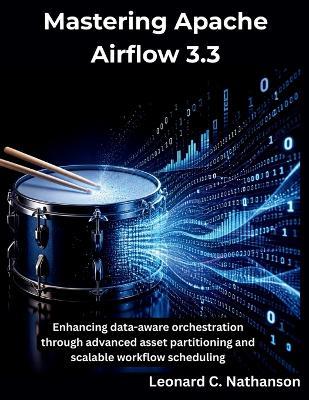 Mastering Apache Airflow 3.3: Enhancing data-aware orchestration through advanced asset partitioning and scalable workflow scheduling - Leonard C Nathanson - cover