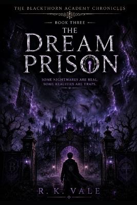 The Dream Prison: Some nightmares are real. Some realities are traps - R K Vale - cover