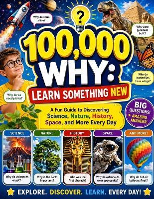 100,000 Why: Learn Something New: A Fun Guide to Discovering Science, Nature, History, Space, and More Every Day - Fredrick Morgan - cover