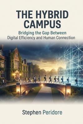 The Hybrid Campus: Bridging the Gap Between Digital Efficiency and Human Connection - Stephen Peridore - cover