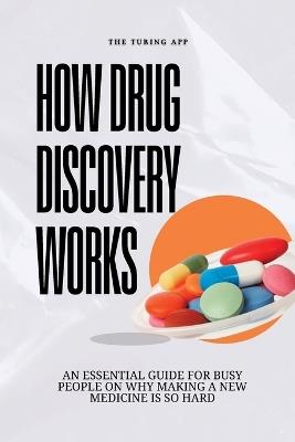 How Drug Discovery Works: An Essential Guide for Busy People on Why Making a New Medicine is So Hard - Turing Editorial Team - cover