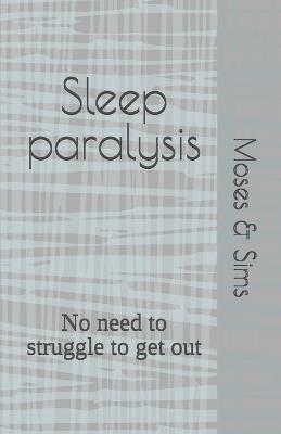 Sleep paralysis: no need to struggle to get out - Godwin Moses,Jo Anne Sims,Moses And Sims - cover