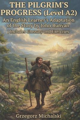 The Pilgrim's Progress (Level A2): An English Learner's Adaptation of the Story by John Bunyan Includes Glossary and Exercises - Grzegorz Michalski,John Bunyan - cover
