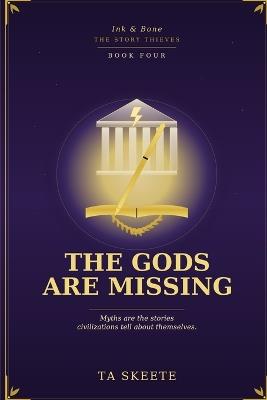 The Gods Are Missing: Ink & Bone: The Story Thieves, Book Four - Ta Skeete - cover