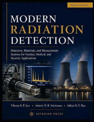 Modern Radiation Detection: Detectors, Materials, and Measurement Systems for Nuclear, Medical, and Security Applications - Aditya N V Rao,Ashwin N R Srinivasan,Vikram S P Iyer - cover