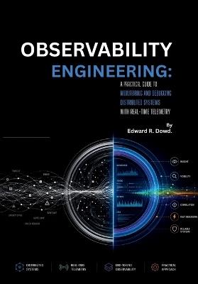 Observability Engineering: A Practical Guide to Monitoring and Debugging Distributed Systems with Real-Time Telemetry - Edward R Dowd - cover