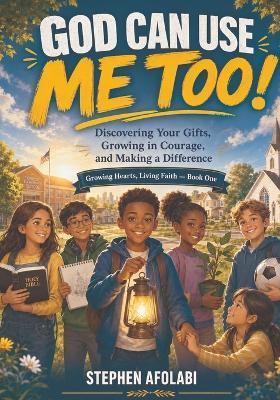God can use me too: Discovering ypor gifts, growing in courage, and making a difference - Stephen Afolabi - cover
