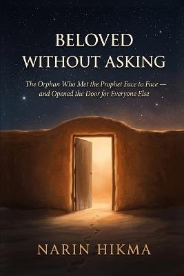 Beloved Without Asking: The Orphan Who Met the Prophet Face to Face - and Opened the Door for Everyone Else - Narin Hikma - cover