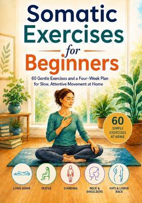 Somatic Exercises for Beginners: 60 Gentle Exercises and a Four-Week Plan for Slow, Attentive Movement at Home - Richard Leonard Lorke - cover