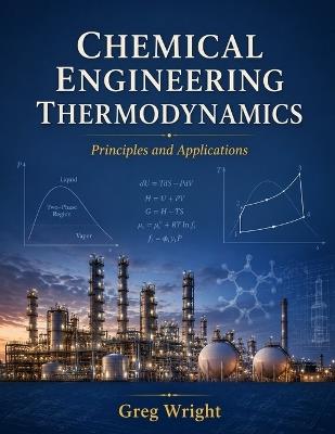 Chemical engineering thermodynamics: Principles and applications - Greg Wright - cover