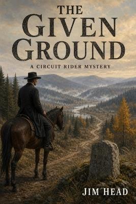 The Given Ground: A Circuit Rider Mystery - Book 13 - Jim Head - cover