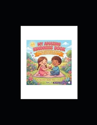 My Amazing Kindness Book: A Fun First Guide to Being Kind for Children Ages 2-5 - Mark Tucker - cover