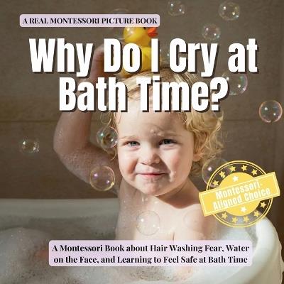 Why Do I Cry at Bath Time?: A Montessori Book about Hair Washing Fear, Water on the Face, and Learning to Feel Safe at Bath Time - Boonhouse Publishing - cover