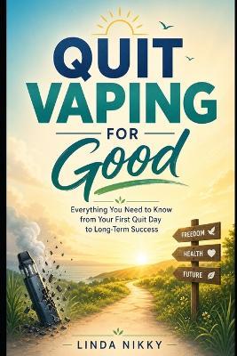 Quit Vaping For Good: Everything You Need to Know from Your First Quit Day to Long Term Success - Linda Nikky - cover