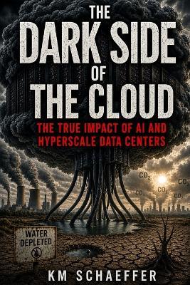 The Dark Side of The Cloud: The True Impact of AI and Hyperscale Data Centers - Km Schaeffer - cover