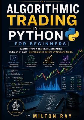 ALGORITHMIC TRADING in Python for Beginners: Master Python basics, ML essentials, and market data - prerequisites before writing one trade - Milton Ray - cover