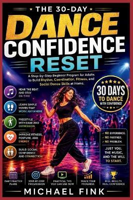 The 30-Day Dance Confidence Reset: A Step-by-Step Beginner Program for Adults to Build Rhythm, Coordination, Fitness, and Social Dance Skills at Home - Michael Fink - cover