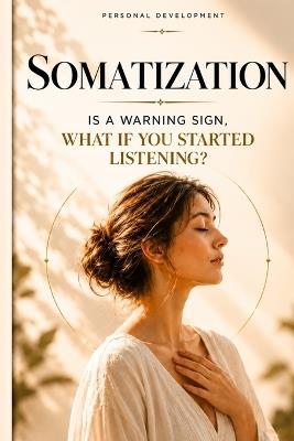 Somatization Is a Warning Sign. What If You Started Listening? - Raïhane Aouissi - cover