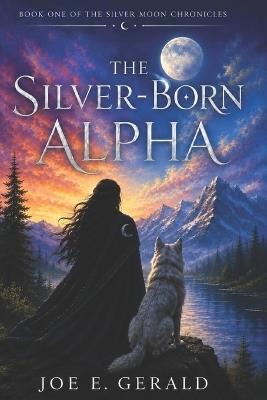 The Silver-Born Alpha: An Epic Fantasy - Joe E Gerald - cover