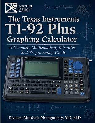 The Texas Instruments Ti-92 Plus Graphing Calculator a: A Complete Mathematical, Scientific, and Programming Guide - Richard Murdoch Montgomery - cover