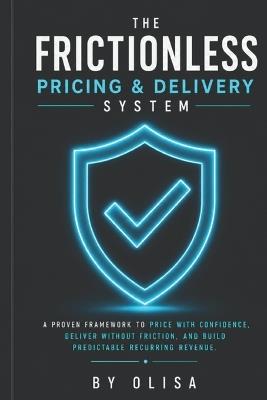 The Frictionless Pricing and Delivery System: The Solo Creator's Blueprint to Eliminate Underpricing, Link Rates to Income Goals, and Manage Premium Clients with Zero Friction - Olisa Now - cover