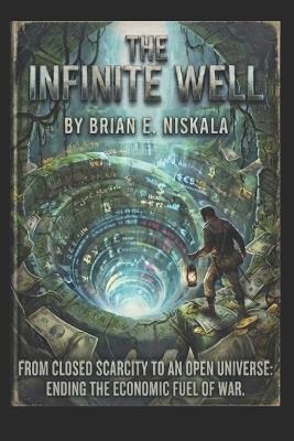 The Infinite Well: Post-Scarcity Logistics and the End of the Zero-Sum Age - Brian E Niskala - cover