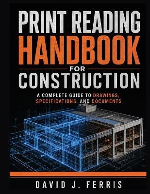 Print Reading Handbook For Construction: A Complete Guide to Drawings, Specifications and Documents - David J Ferris - cover