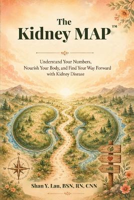 The Kidney Map: Understand Your Numbers, Nourish Your Body, and Find Your Way Forward with Kidney Disease - Shan Y Lau - cover