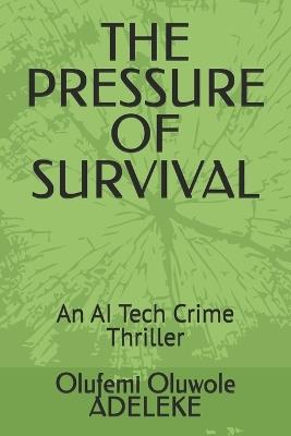 The Pressure of Survival: An AI Tech Crime Thriller - Magdalena Barbara Misadeleke,Precious Oluwatobi Adeleke,Olufemi Oluwole Adeleke - cover