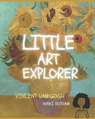 Little Art Explorer: Vincent Van Gogh - Waki Hotham - cover