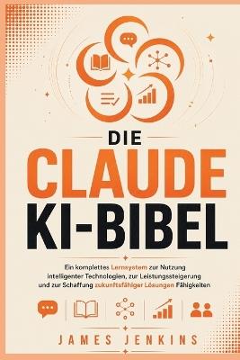 Die Claude Ki-Bibel: Ein komplettes Lernsystem zur Nutzung intelligenter Technologien, zur Leistungssteigerung und zur Schaffung zukunftsfähiger Lösungen Fähigkeiten - James Jenkins - cover