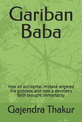 Gariban Baba: How an accidental mistake angered the goddess, and how a devotee's faith brought immortality - Gajendra Thakur - cover