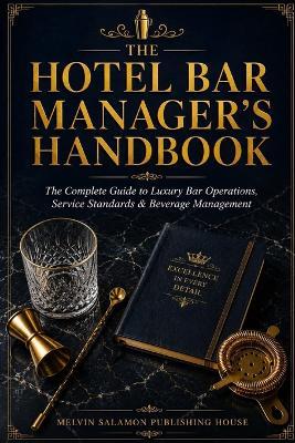 The Hotel Bar Manager's Handbook: The Complete Guide to Luxury Bar Operations, Service Standards & Beverage Management - Melvin Salamon - cover