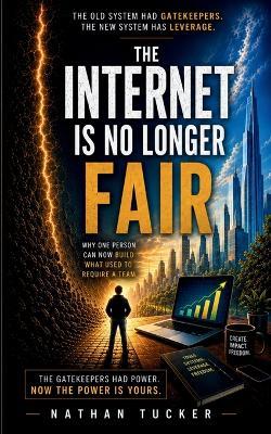 The Internet is No Longer Fair: Why One Person Can Now Build What Used to Require a Team - Nathan Tucker - cover