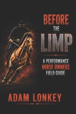 Before The Limp: A performance horse owners field guide - Adam Lonkey - cover