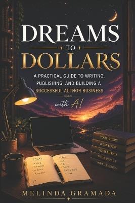 Dreams to Dollars: A Practical Guide to Writing, Publishing, and Building a Successful Author Business with AI - Melinda Gramada - cover