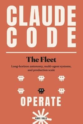 Claude Code: The Fleet: Long-Horizon Autonomy, Multi-Agent Systems, and Production Scale - Ravi Vale - cover