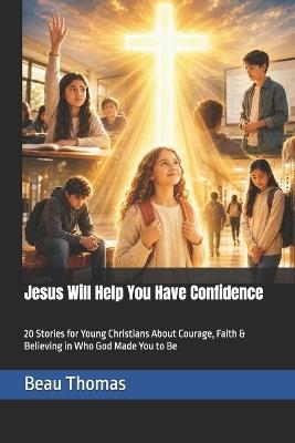 Jesus Will Help You Have Confidence: 20 Stories for Young Christians About Courage, Faith & Believing in Who God Made You to Be - Beau James Thomas - cover