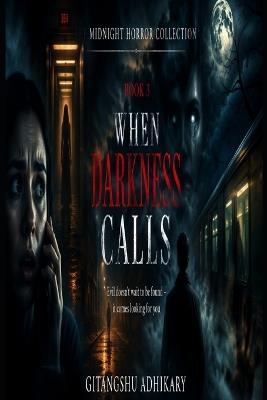 When Darkness Calls: Evil doesn't wait to be found - it comes looking for you - Gitangshu Adhikary - cover