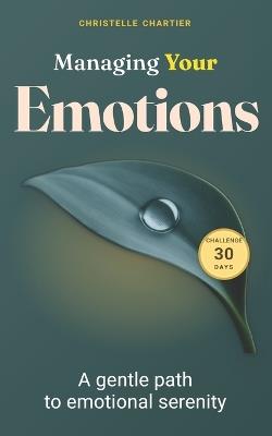 Managing Your Emotions: Master your feelings and achieve inner peace: Transform your emotional landscape with a practical 30-day challenge and actionable strategies for lasting calm and clarity. - Christelle Chartier - cover