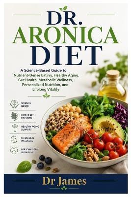 Dr. Aronica Diet: A Science-Based Guide to Nutrient-Dense Eating, Healthy Aging, Gut Health, Metabolic Wellness, Personalized Nutrition, and Lifelong Vitality - James - cover