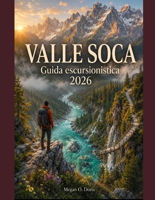 Valle Soca Guida Escursionistica 2026: Scopri i sentieri più panoramici della Slovenia, le avventure alpine e i consigli essenziali per le escursioni. - Megan O Doris - cover