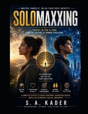 Solomaxxing: Master Yourself. Build Your Solo Identity. Thrive in the AI Era. Lead the Future of Human Evolution. - S a Kader - cover